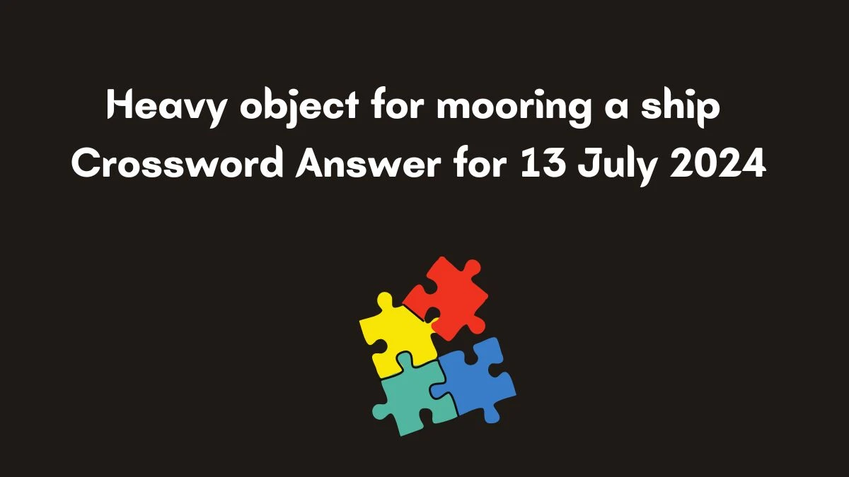 Irish Daily Mail Quick Heavy object for mooring a ship Crossword Clue 6 Letters Puzzle Answers from July 13, 2024