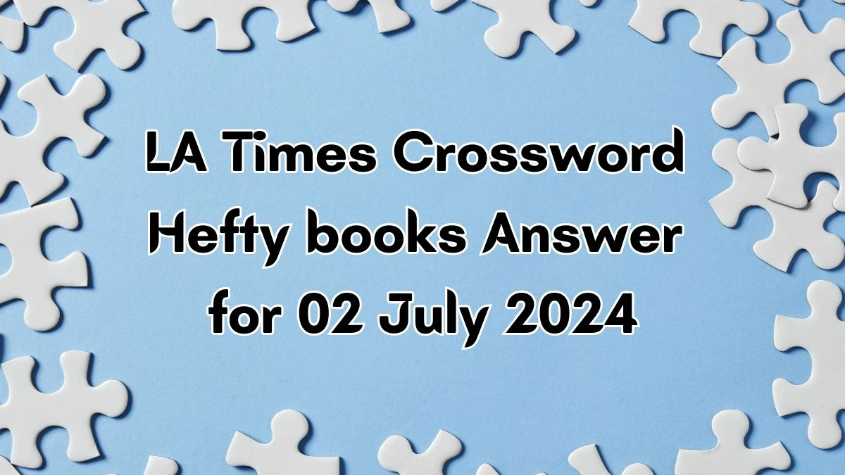 Hefty books LA Times Crossword Clue Answers on July 02, 2024