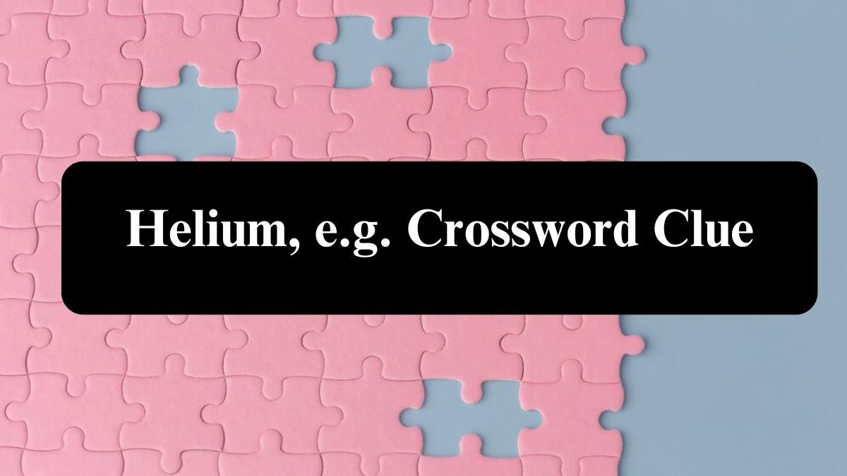 Universal Helium, e.g. Crossword Clue Puzzle Answer from July 31, 2024