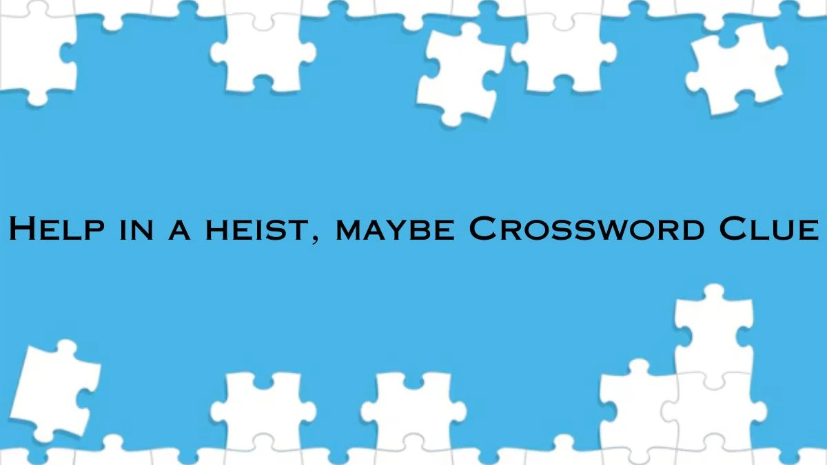 Help in a heist, maybe Universal Crossword Clue Puzzle Answer from July 02, 2024