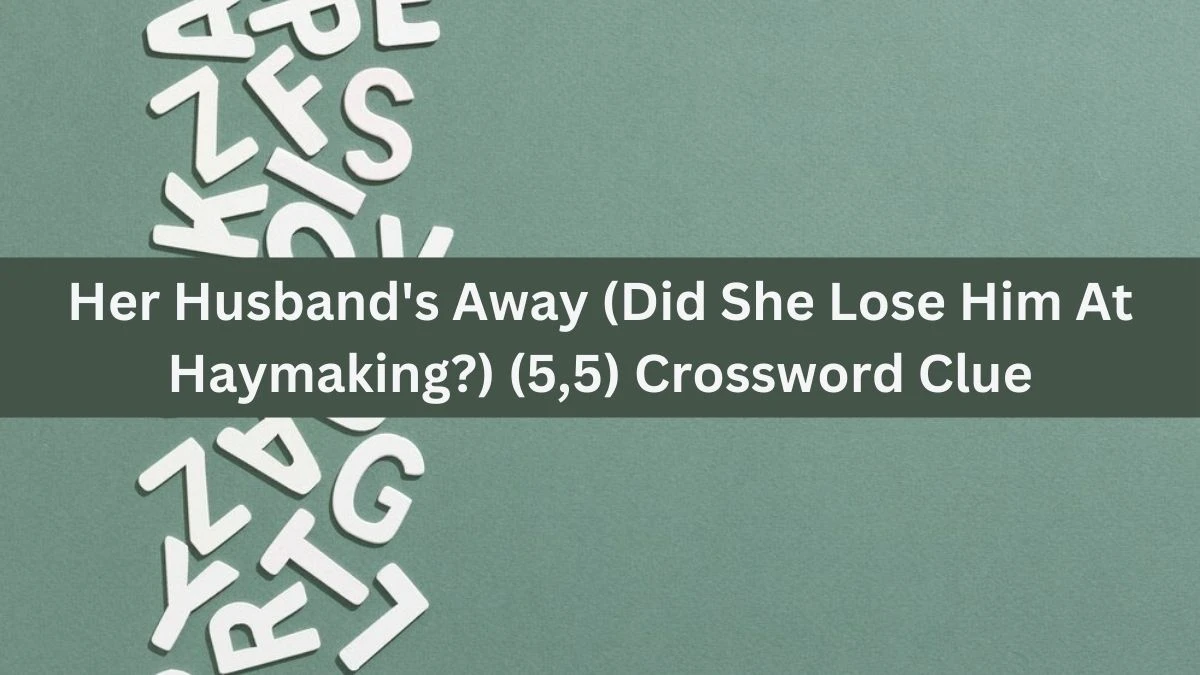 Her Husband's Away (Did She Lose Him At Haymaking?) (5,5) Crossword Clue Puzzle Answer from July 20, 2024