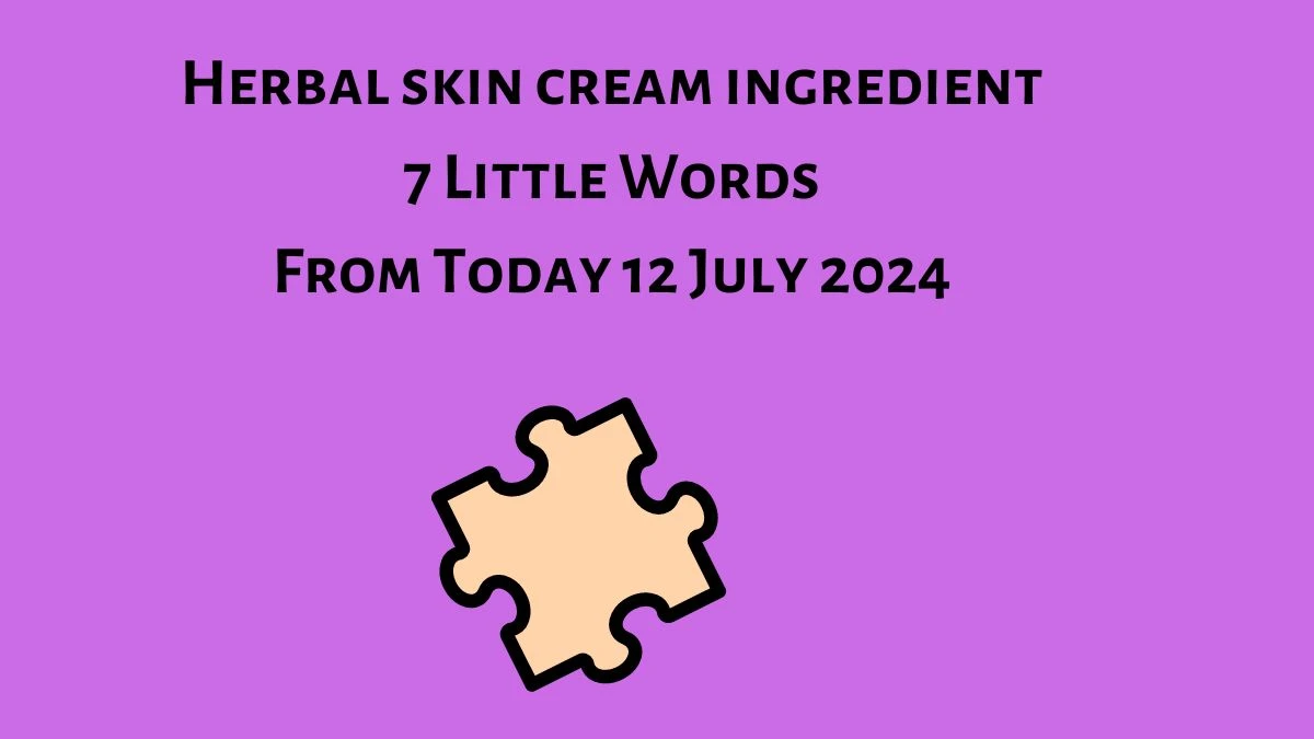 Herbal skin cream ingredient 7 Little Words Puzzle Answer from July 12, 2024