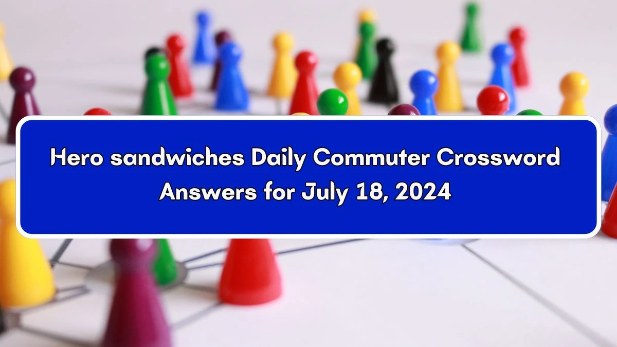 Hero sandwiches Daily Commuter Crossword Clue Answers on July 18, 2024