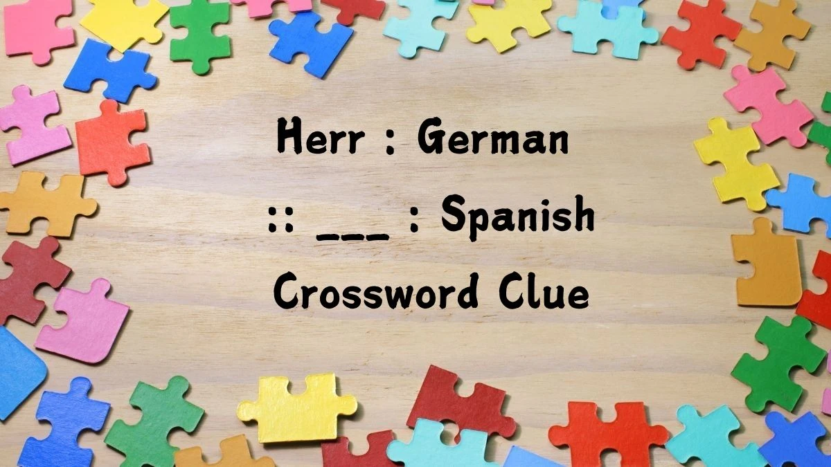 NYT Herr : German :: ___ : Spanish Crossword Clue Puzzle Answer from July 16, 2024