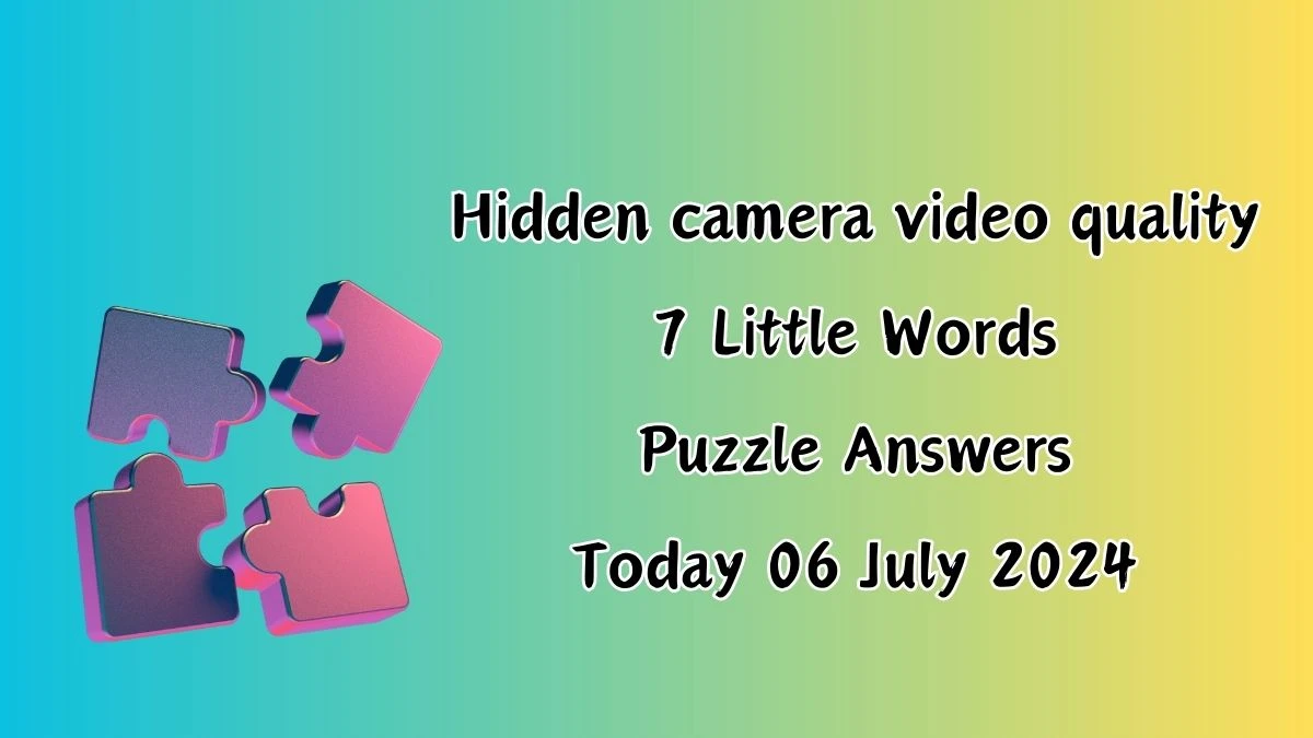 Hidden camera video quality 7 Little Words Puzzle Answer from July 06, 2024