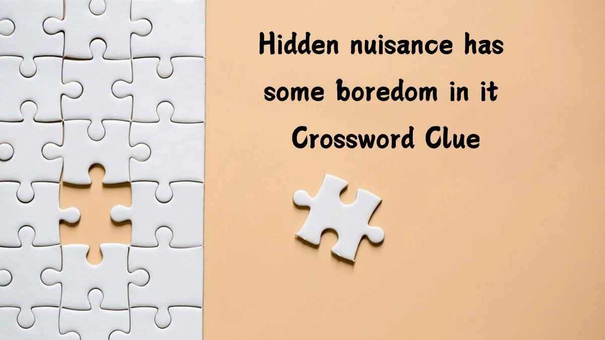 Hidden nuisance has some boredom in it Crossword Clue Puzzle Answer from July 15, 2024