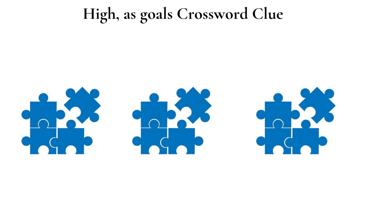 High, as goals Crossword Clue Universal Puzzle Answer from July 17, 2024