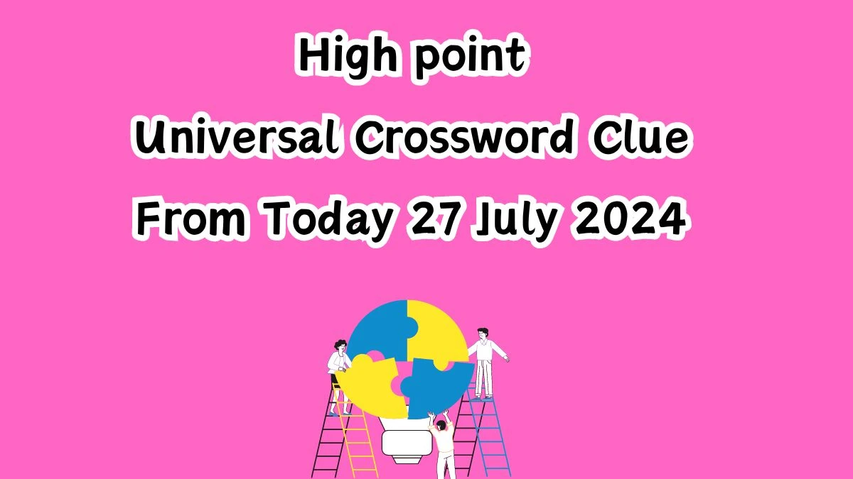 High point Universal Crossword Clue Puzzle Answer from July 27, 2024