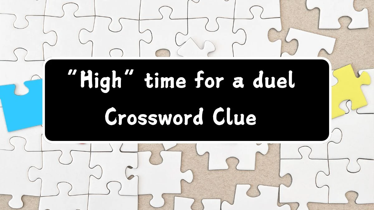 “High” time for a duel Universal Crossword Clue Puzzle Answer from July 29, 2024