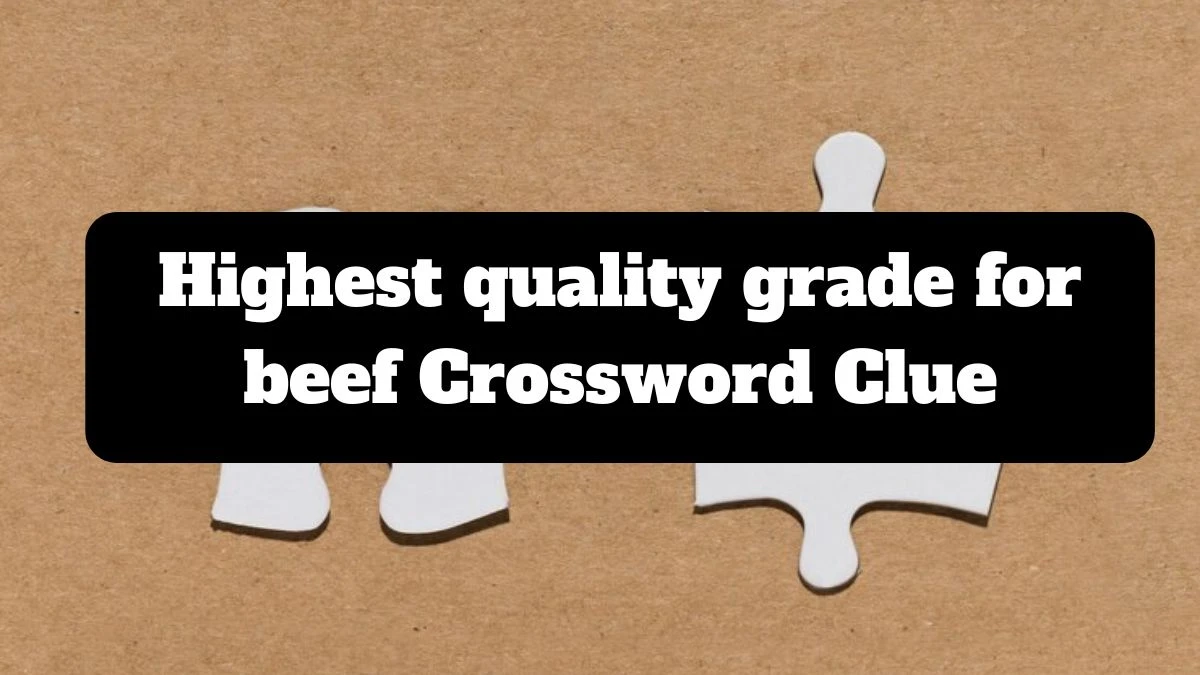 Highest quality grade for beef Crossword Clue Universal Puzzle Answer from July 18, 2024