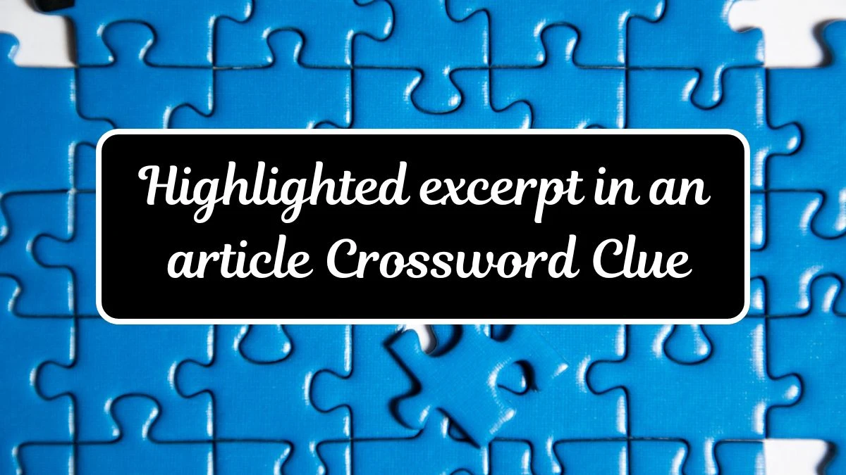 Highlighted excerpt in an article LA Times Crossword Clue Puzzle Answer from July 17, 2024