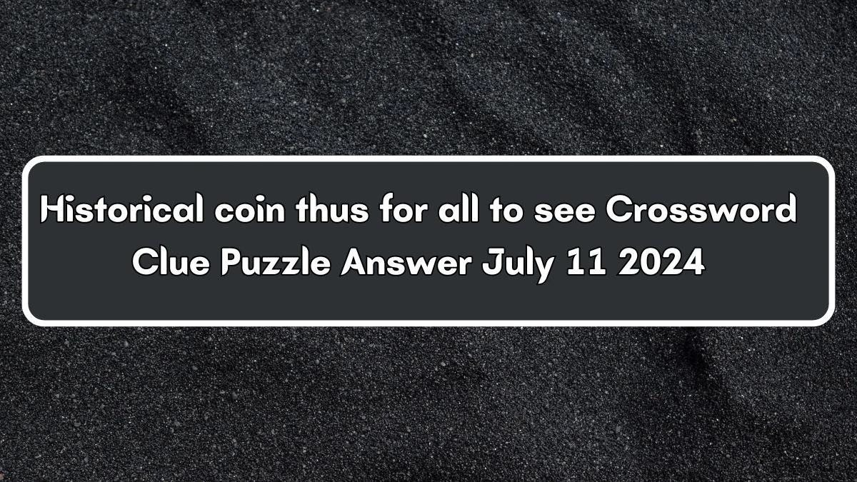 Historical coin thus for all to see Crossword Clue Puzzle Answer from July 11, 2024