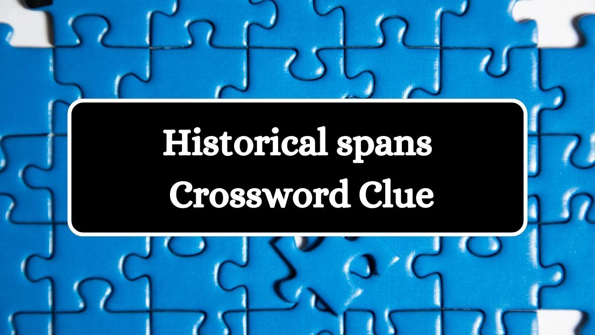 LA Times Historical spans Crossword Clue Puzzle Answer from July 22, 2024