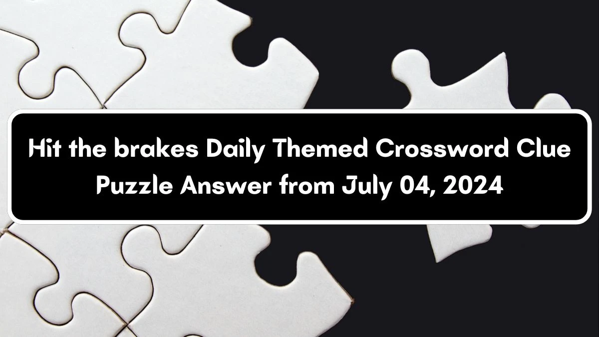 Hit the brakes Daily Themed Crossword Clue Puzzle Answer from July 04, 2024