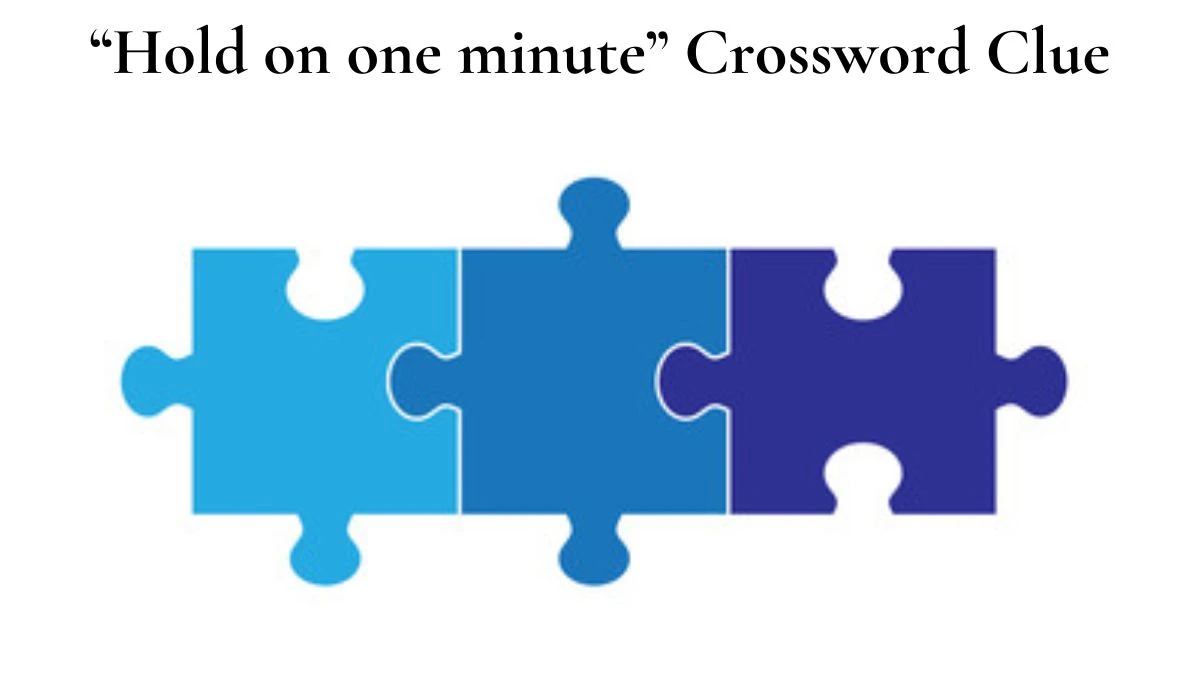 “Hold on one minute” Crossword Clue Universal Puzzle Answer from July 17, 2024