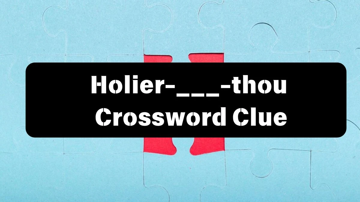 Daily Commuter Holier-___-thou Crossword Clue 4 Letters Puzzle Answer from August 02, 2024