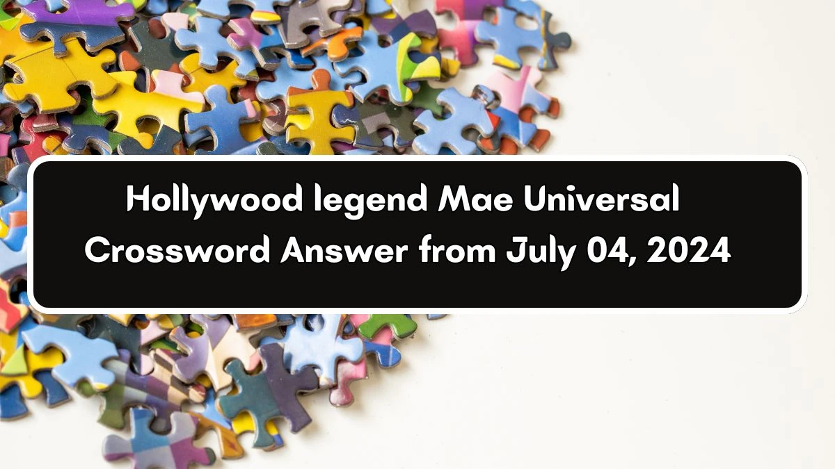 Hollywood legend Mae Universal Crossword Clue Puzzle Answer from July 04, 2024