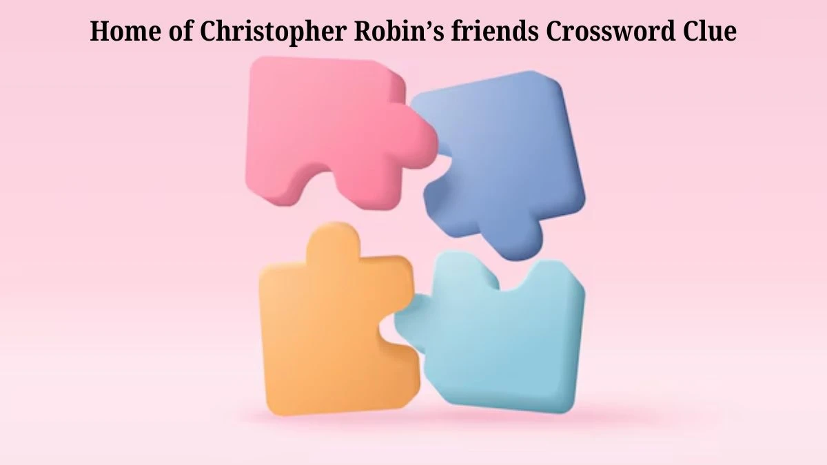 Home of Christopher Robin’s friends LA Times Crossword Clue Puzzle Answer from July 03, 2024