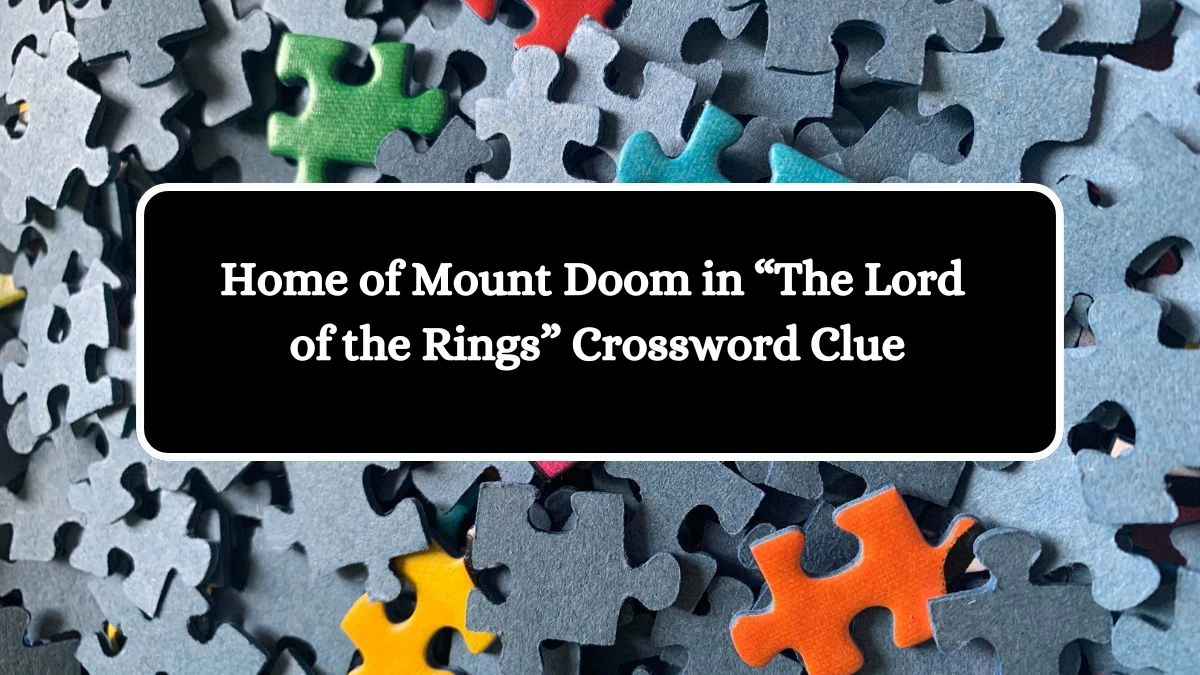 Home of Mount Doom in “The Lord of the Rings” NYT Crossword Clue Answer on July 21, 2024