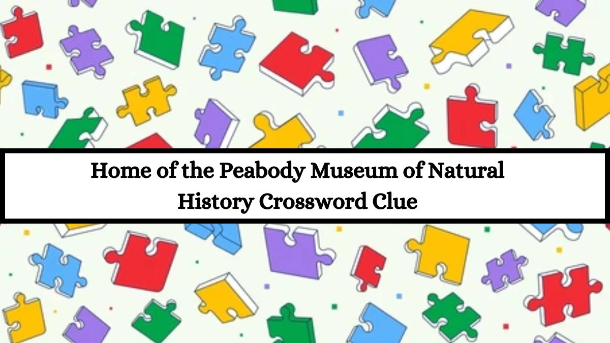 NYT Home of the Peabody Museum of Natural History Crossword Clue Puzzle Answer from July 13, 2024