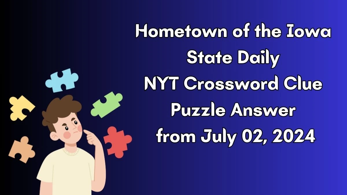 Hometown of the Iowa State Daily NYT Crossword Clue Puzzle Answer from July 02, 2024