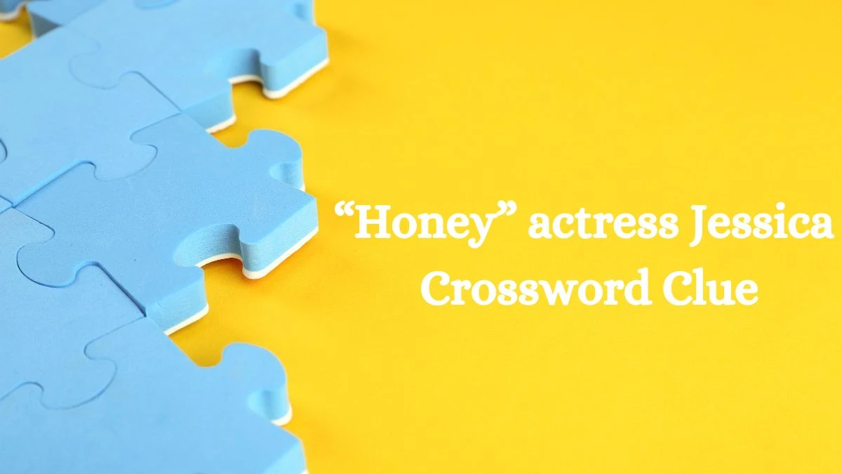 Universal “Honey” actress Jessica Crossword Clue Puzzle Answer from July 17, 2024