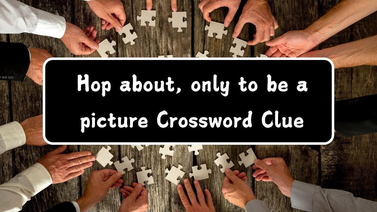 Hop about, only to be a picture Crossword Clue Puzzle Answer from July 11, 2024