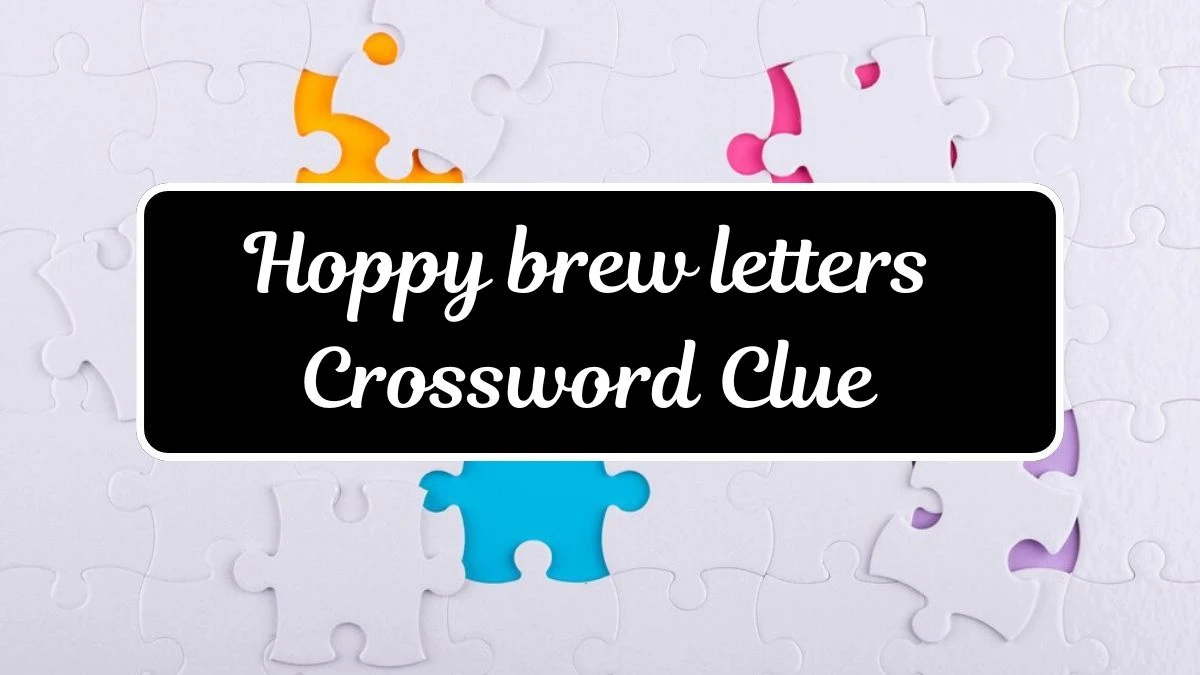 Hoppy brew letters Daily Themed Crossword Clue Puzzle Answer from July 11, 2024