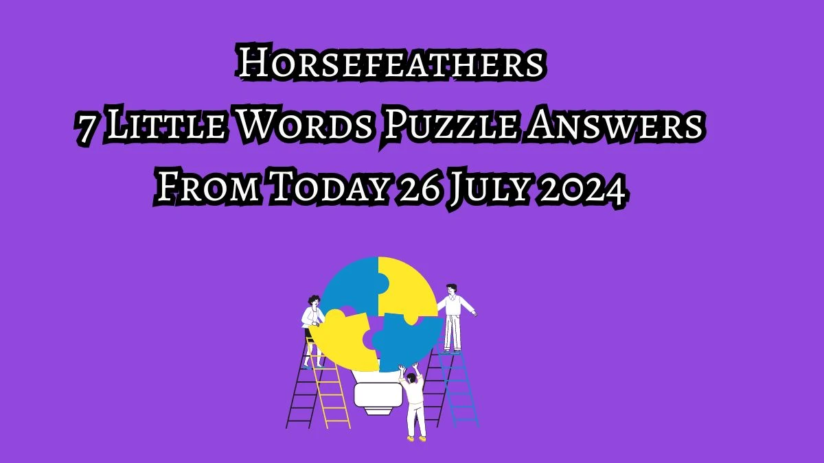 Horsefeathers 7 Little Words Puzzle Answer from July 26, 2024