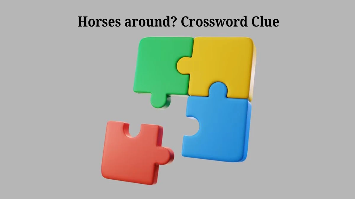 Horses around?(8) NYT Crossword Clue Puzzle Answer from July 20, 2024