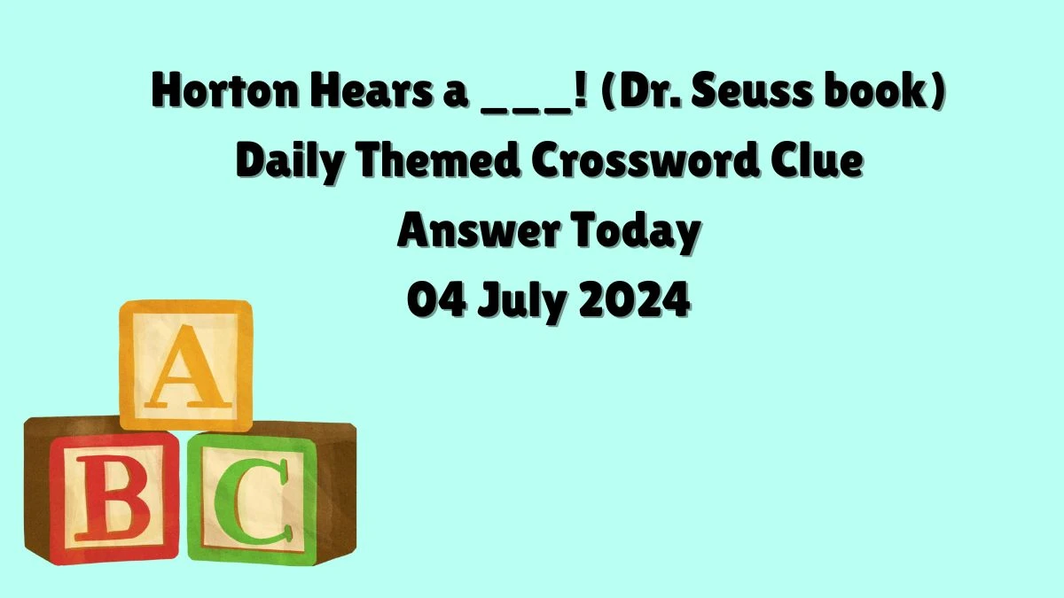 Horton Hears a ___! (Dr. Seuss book) Crossword Clue Daily Themed Puzzle Answer from July 04, 2024