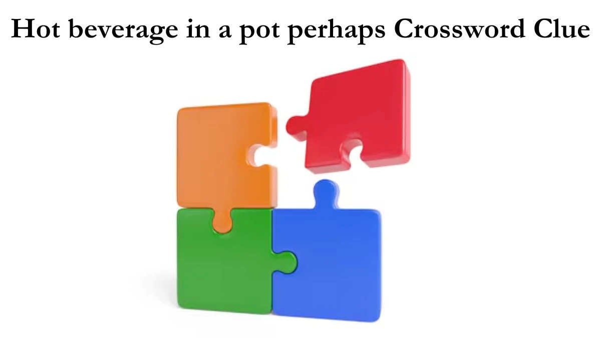 Hot beverage in a pot perhaps Daily Themed Crossword Clue Puzzle Answer from July 04, 2024