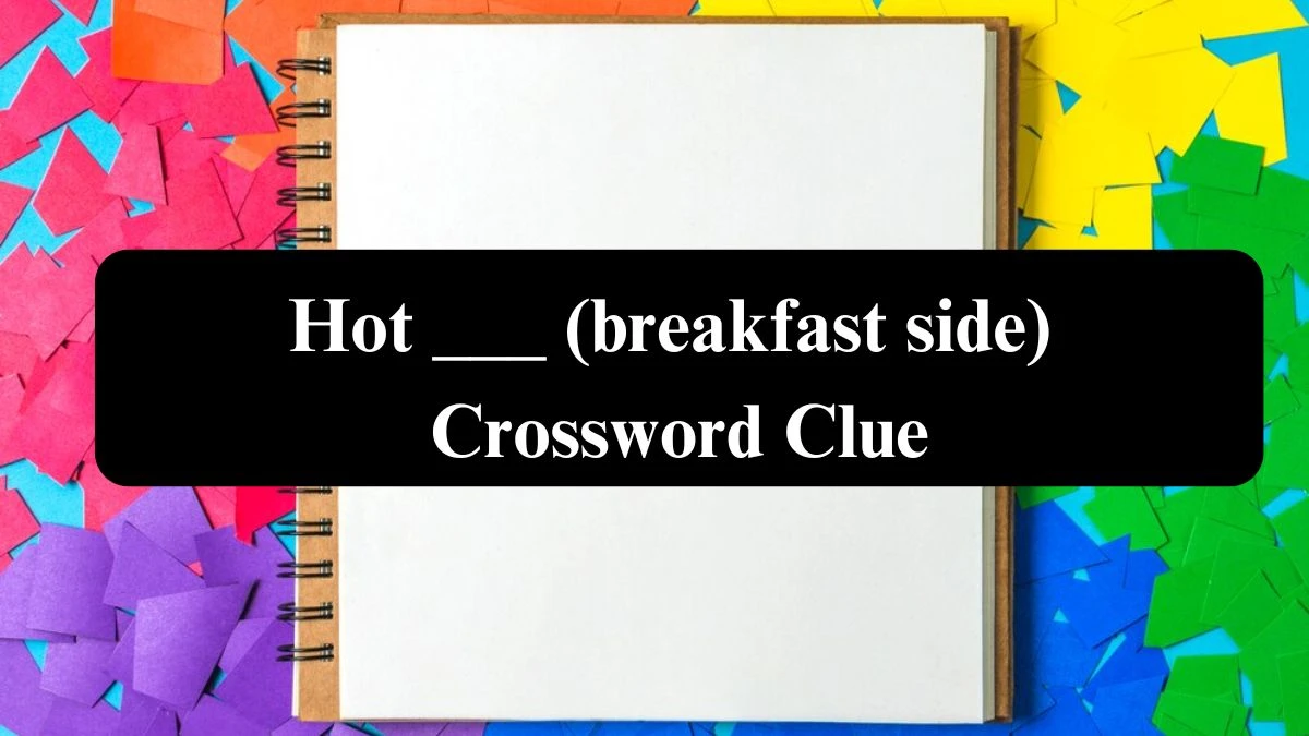 Hot ___ (breakfast side) NYT Crossword Clue Puzzle Answer from July 21, 2024