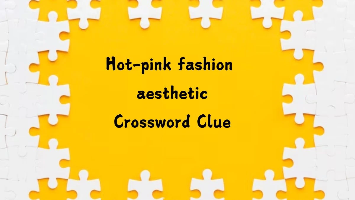 Hot-pink fashion aesthetic NYT Crossword Clue Puzzle Answer on July 27, 2024