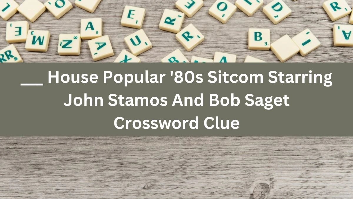 ___ House Popular '80s Sitcom Starring John Stamos And Bob Saget Crossword Clue Daily Themed Puzzle Answer from July 03, 2024