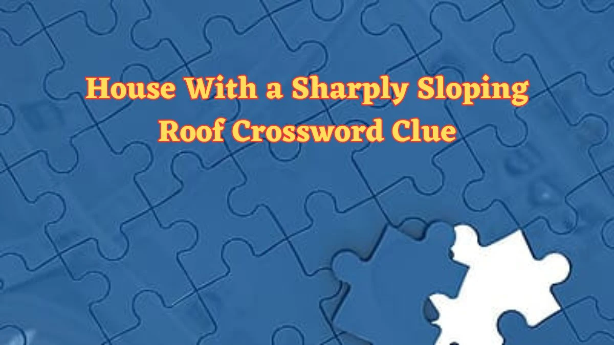 LA Times House With a Sharply Sloping Roof Crossword Clue Puzzle Answer from July 01, 2024