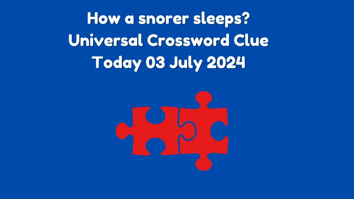 Universal How a snorer sleeps? Crossword Clue Puzzle Answer from July 03, 2024