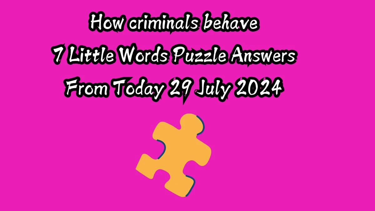 How criminals behave 7 Little Words Puzzle Answer from July 29, 2024