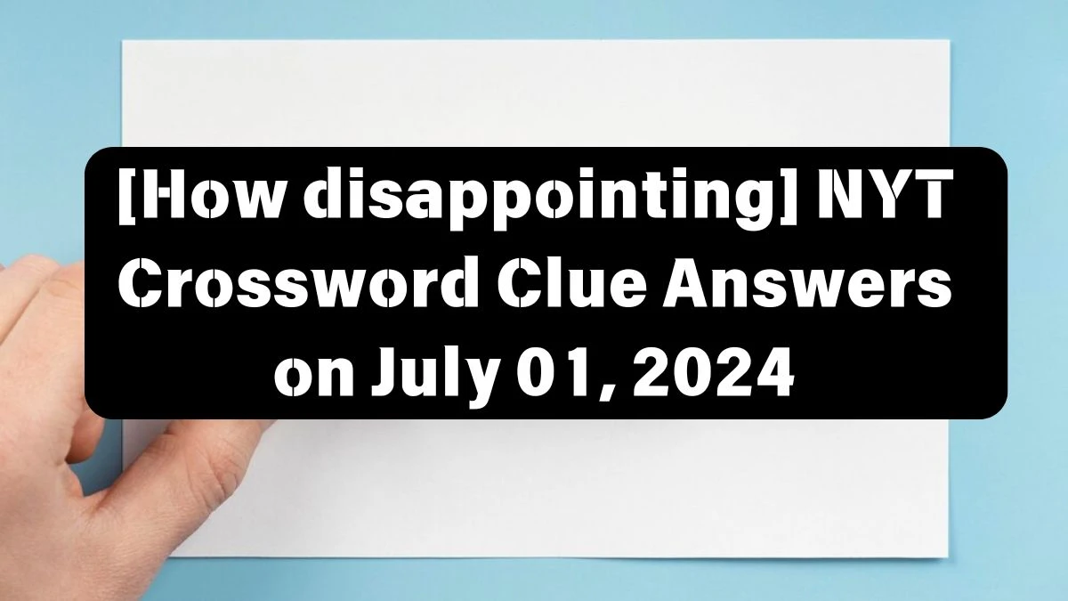 [How disappointing] NYT Crossword Clue Puzzle Answer from July 01, 2024