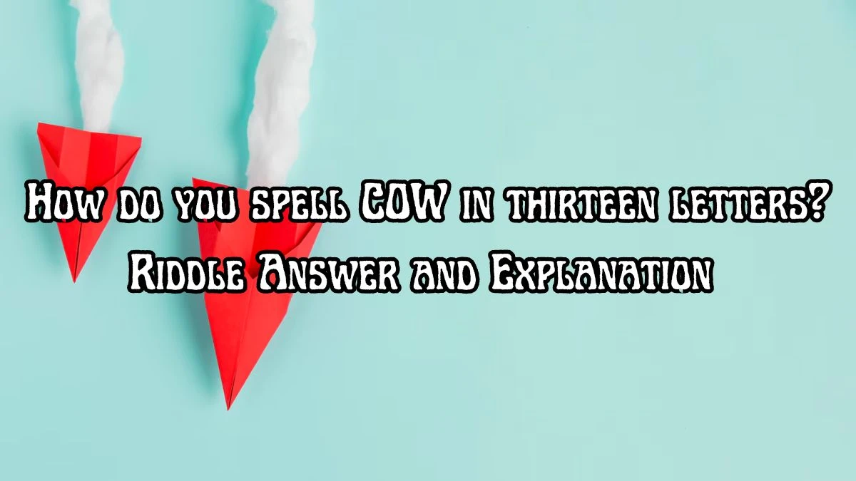 How do you spell COW in thirteen letters? Riddle Answer Revealed