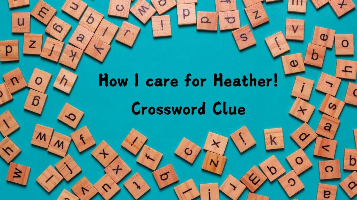 How I care for Heather! Crossword Clue Puzzle Answer from July 12, 2024