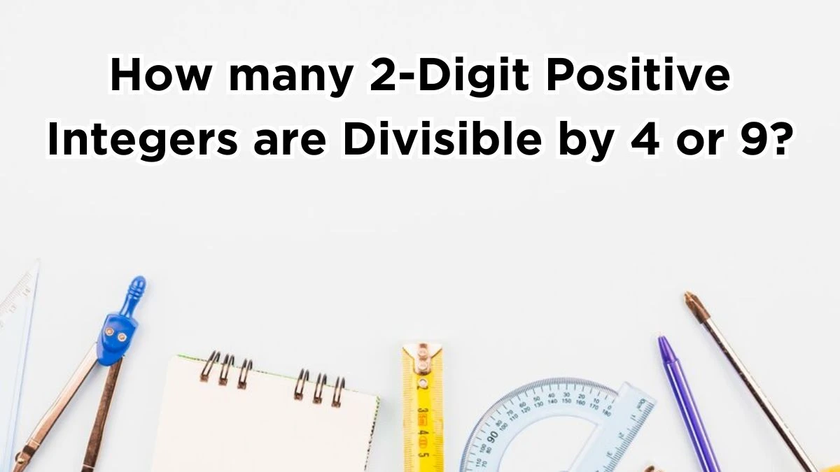 How many 2-Digit Positive Integers are Divisible by 4 or 9?