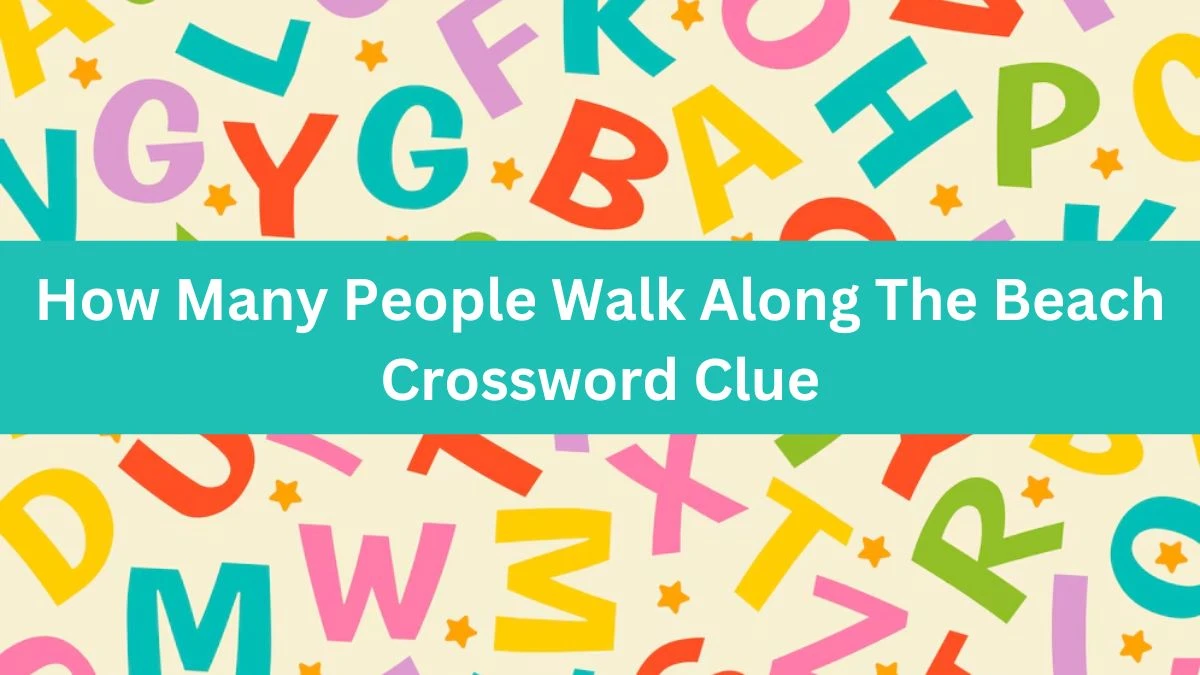 How Many People Walk Along The Beach NYT Crossword Clue Answer on July 11, 2024