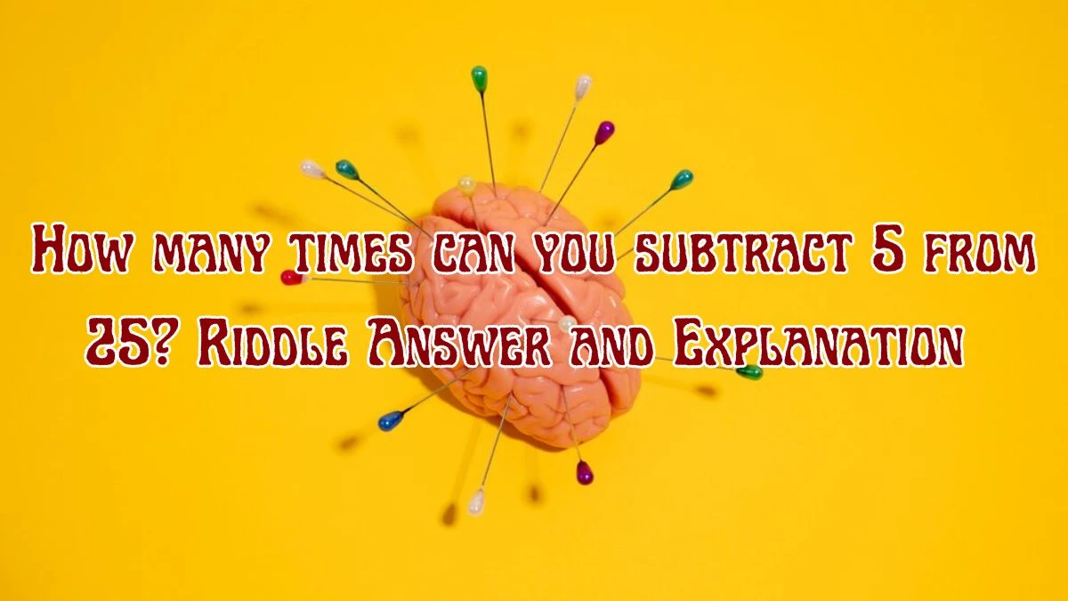 How many times can you subtract 5 from 25? Riddle Answer Revealed