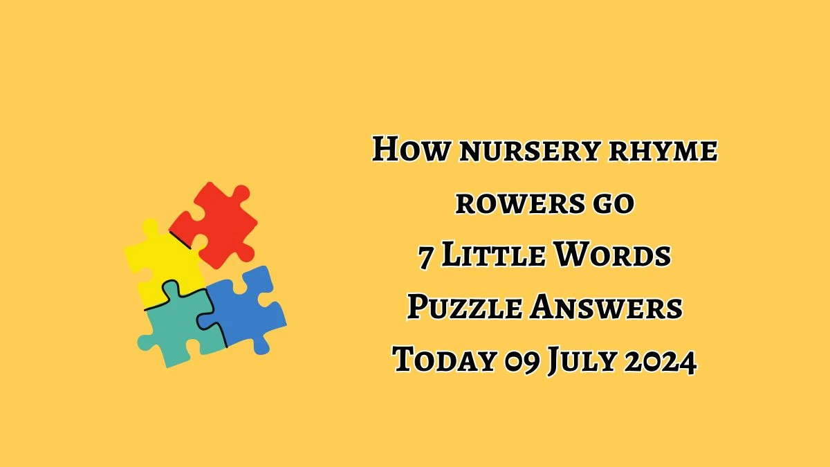 How nursery rhyme rowers go 7 Little Words Puzzle Answer from July 09, 2024