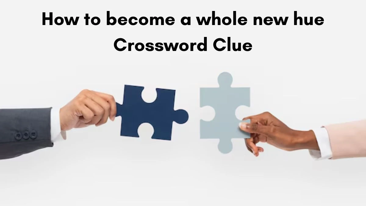 How to become a whole new hue NYT Crossword Clue Puzzle Answer from July 10, 2024