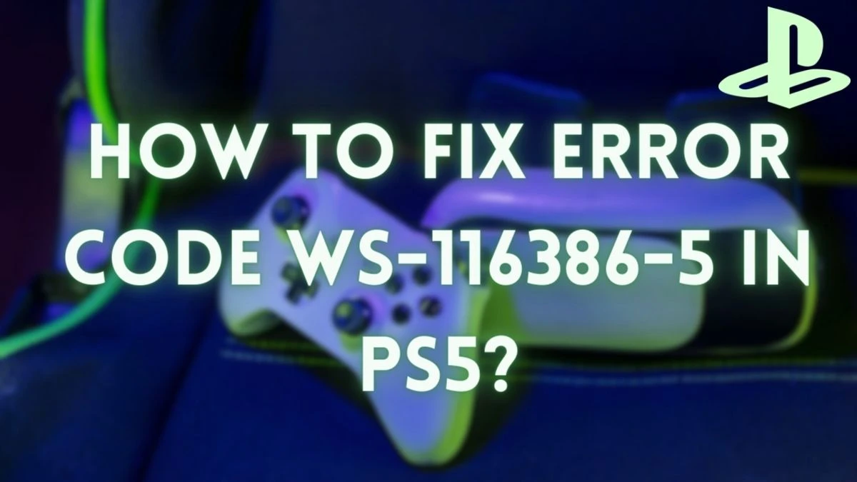 How to Fix Error Code WS-116386-5 in PS5? Simple Steps