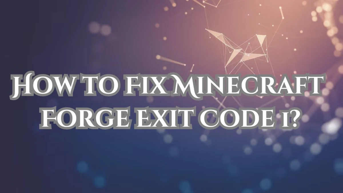 How to Fix Minecraft Forge Exit Code 1? Reasons for Minecraft Forge Exit Code 1