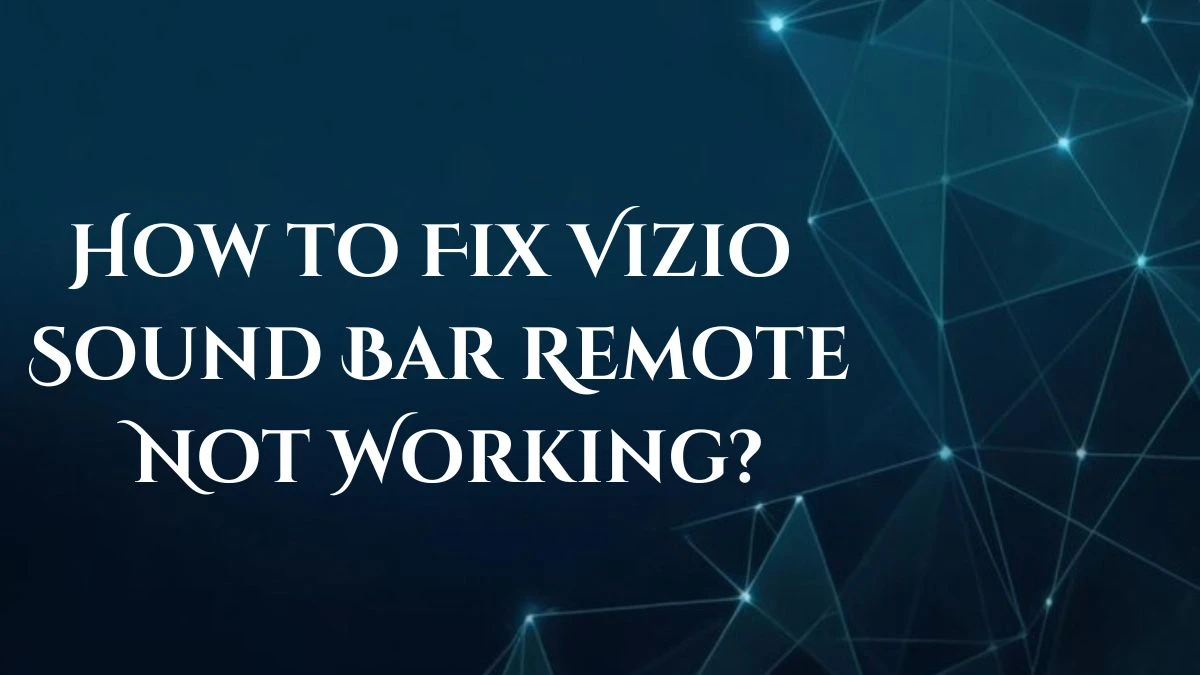 How to Fix Vizio Sound Bar Remote Not Working? Causes and Fixes