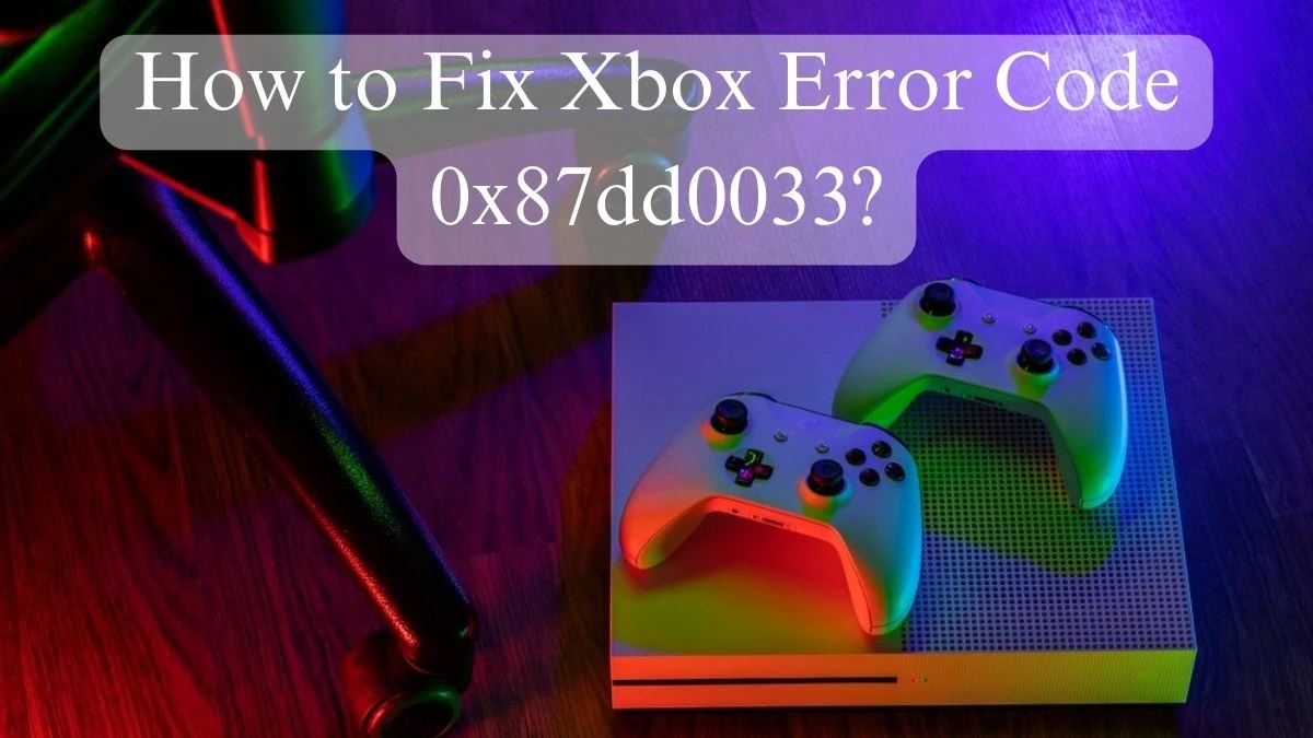 Xbox Assist Service Status 0x87dd0033, How to Fix Xbox Error Code 0x87dd0033?